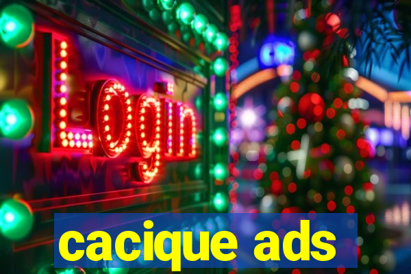 cacique ads